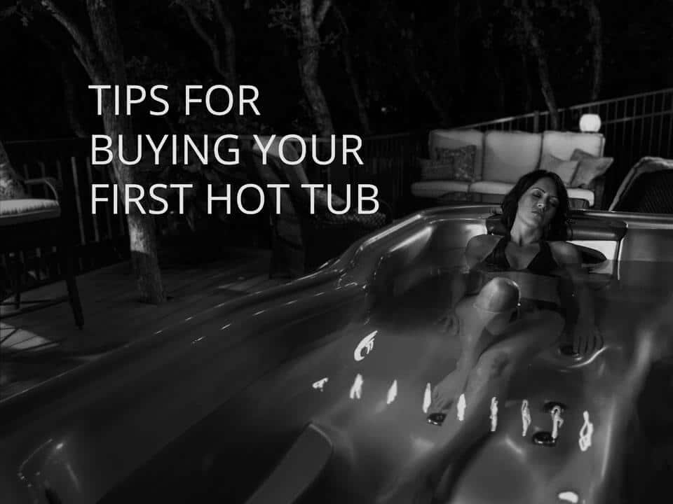 Tips for Buying Your First Hot Tub
