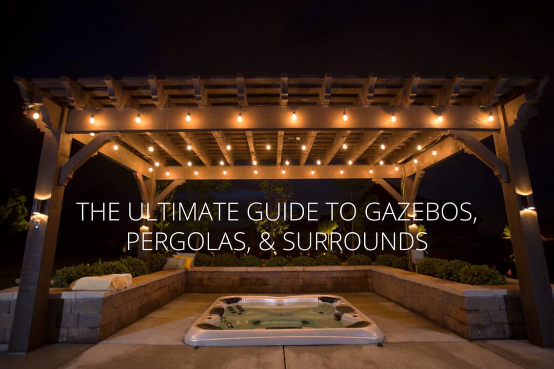 The Ultimate Guide - Gazebos, Pergolas, Spa Surrounds