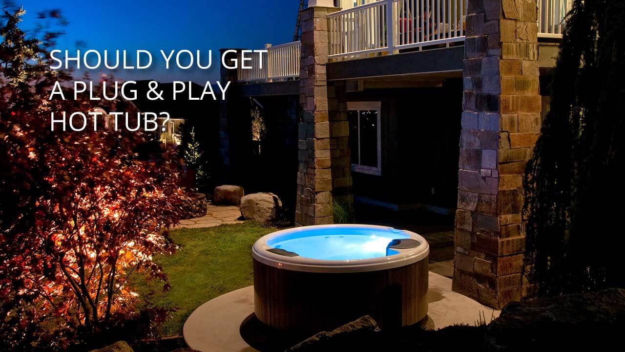 should you get a plug and play hot tub?